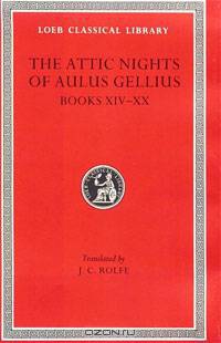 Aulus Gellius: Attic Nights, Volume III, Books 14-20 (Loeb Classical Library No. 212)