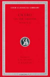 Cicero: On the Orator, Books I-II (Loeb Classical Library No. 348)