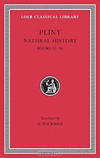 Pliny: Natural History, Volume IV, Books 12-16