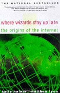 Where Wizards Stay Up Late: The Origins Of The Internet