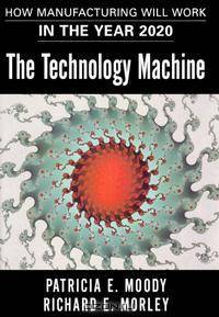 The Technology Machine: How Manufacturing Will Work in the Year 2020