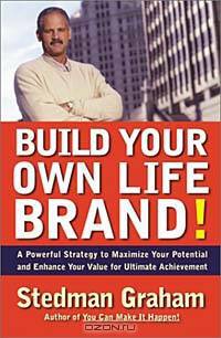 Build Your Own Life Brand!: A Powerful Strategy to Maximize Your Potential and Enhance Your Value for Ultimate Achievement