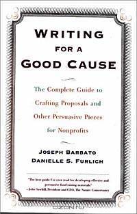 Writing for a Good Cause: The Complete Guide to Crafting Proposals and Other Persuasive Pieces for Nonprofits