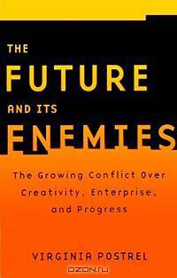 The Future and Its Enemies: The Growing Conflict Over Creativity, Enterprise, and Progress