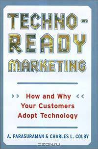 Techno-Ready Marketing : How and Why Your Customers Adopt Technology