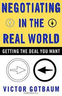 Negotiating in the Real World: Getting the Deal You Want