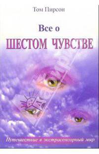 Все о шестом чувстве: Путешествие в экстрасенсорный мир /пер. с англ./