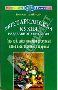 Вегетарианская кухня раздельного питания. Простой, действенный и доступный способ восстановления здоровья
