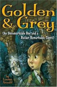 Golden & Grey (An Unremarkable Boy and a Rather Remarkable Ghost)