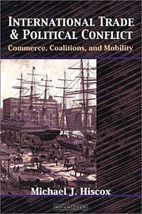 International Trade and Political Conflict: Commerce, Coalitions, and Mobility.