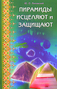 Юрий Липовский: Пирамиды исцеляют и защищают