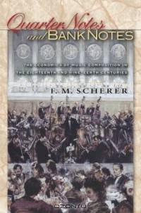 Quarter Notes and Bank Notes : The Economics of Music Composition in the Eighteenth and Nineteenth Centuries (Princeton Economic History of the Western World)