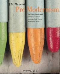 Pre-Modernism : Art-World Change and American Culture from the Civil War to the Armory Show