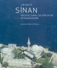 The Age of Sinan : Architectural Culture in the Ottoman Empire
