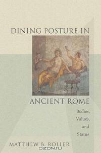 Dining Posture in Ancient Rome: Bodies, Values, and Status