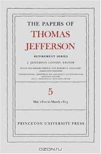 The Papers of Thomas Jefferson, Retirement Series: Volume 5: 1 May 1812 to 10 March 1813 (v. 5)