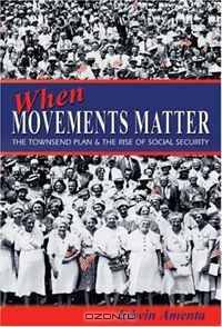 When Movements Matter: The Townsend Plan and the Rise of Social Security (Princeton Studies in American Politics)
