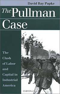 The Pullman Case: The Clash of Labor and Capital in Industrial America (Landmark Law Cases & American Society)