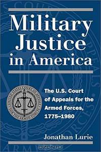 Military Justice in America: The U.S. Court of Appeals for the Armed Forces, 1775-1980