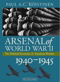 Arsenal of World War II: The Political Economy of American Warfare, 1940-1945