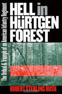 Hell In Hurtgen Forest: The Ordeal And Triumph Of An American Infantry Regiment