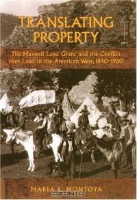 Translating Property: The Maxwell Land Grant And The Conflict Over Land In The American West, 1840-1900