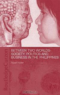 Between Two Worlds - Society, Politics, and Business in the Philippines