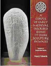 Corpus of Early Medieval Inscribed Stones and Stone Sculpture in Wales Volume Two: South-West Wales