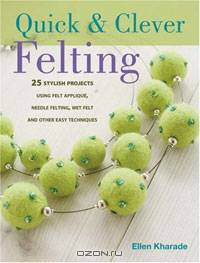 Quick and Clever Felting