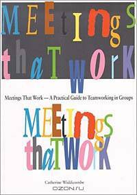 Meetings That Work: A Practical Guide to Teamworking in Groups