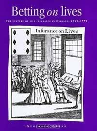 Betting on Lives: The Culture of Life Insurance in England, 1695-1775 (Politics, Culture and Society in Early Modern Britain)