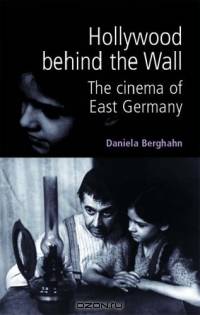 Hollywood Behind the Wall : The Cinema of East Germany