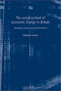 The Social Context of Economic Change in Britain: Between Policy and Performance