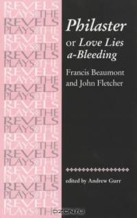 Philaster: Or, Love Lies A-Bleeding by Beaumont and Fletcher
