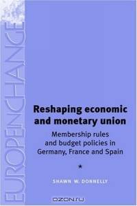 Reshaping Economic and Monetary Union : Membership Rules and Budget Policies in Germany, France and Spain (Europe in Change)
