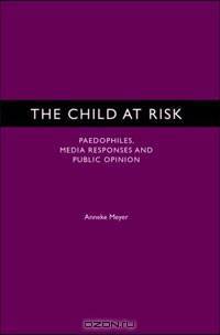 The Child at Risk: Paedophiles, Media Responses and Public Opinion