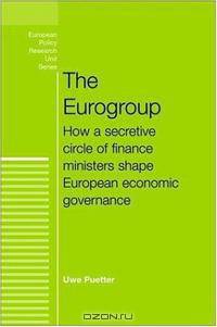 The Eurogroup: How a Secretive Circle of Finance Ministers Shape European Economic Governance (European Policy Research Unit)