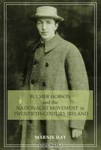 Bulmer Hobson and the Nationalist Movement in Twentieth - Century Ireland