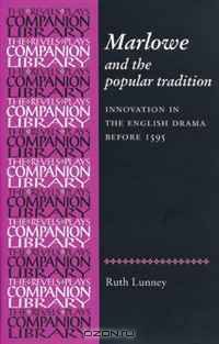 Marlowe and the Popular Tradition: Innovation in the English Drama before 1595 (Revels Plays Companions Library)