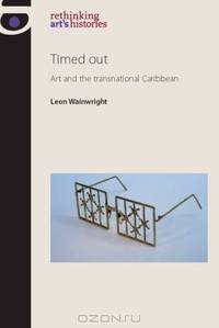 Timed Out: Art and the Transnational Caribbean (Rethinking Art