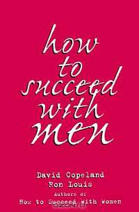 How To Succeed With Men
