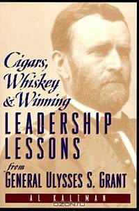 Cigars, Whiskey & Winning: Leadership Lessons from General Ulysses S. Grant