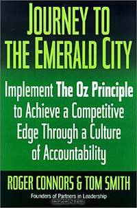 Journey to the Emerald City: Implement the Oz Principle to Achieve a Competitive Edge Through a Culture of Accountability