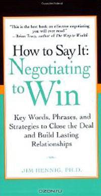 How to Say It: Negotiating to Win: Key Words, Phrases, and Strategies to Close the Deal and Build Lasting Relationships