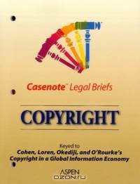 Copyright Law: Cohen Loren Okediji & O Rourke (Casenote Legal Briefs)