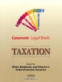 Taxation: Klein Bankman & Shaviro (Casenote Legal Briefs)