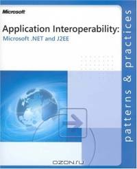 Application Interoperability: Microsoft .NET and J2EE (Patterns & Practices)
