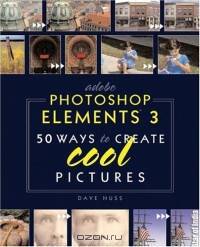 Adobe Photoshop Elements 3 : 50 Ways to Create Cool Pictures