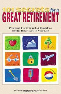101 Secrets for a Great Retirement : Practical, Inspirational, & Fun Ideas for the Best Years of Your Life!
