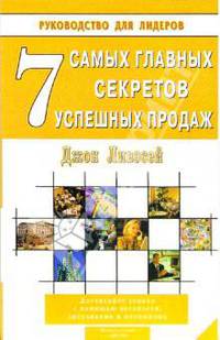 7 самых главных секретов успешных продаж: Достигайте успеха с помощью честности, энтузиазма и оптимизма / Пер. с англ. Гребешковой Е. - (Руководство для лидеров)